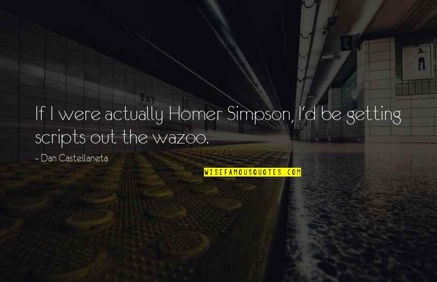 Wazoo Quotes By Dan Castellaneta: If I were actually Homer Simpson, I'd be