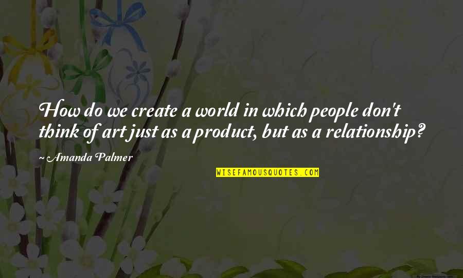 Wazungus Quotes By Amanda Palmer: How do we create a world in which