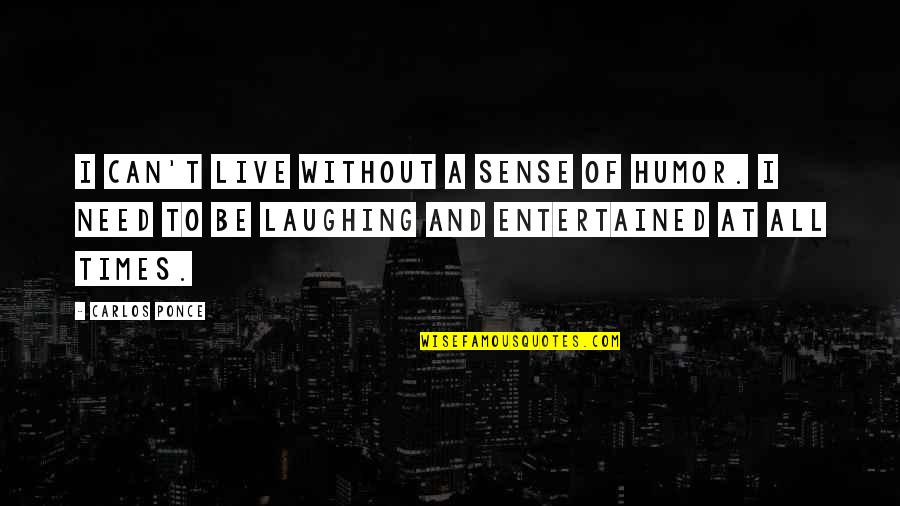 Wazzer Quotes By Carlos Ponce: I can't live without a sense of humor. Wazzer Quotes By Carlos Ponce: I can't live without a sense of humor.
