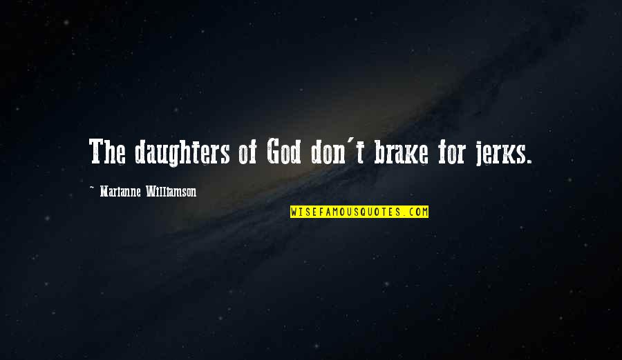 Wazzer Quotes By Marianne Williamson: The daughters of God don't brake for jerks. Wazzer Quotes By Marianne Williamson: The daughters of God don't brake for jerks.