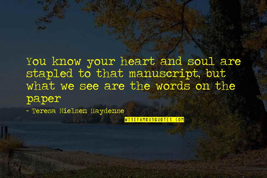 Wazzer Quotes By Teresa Nielsen Haydense: You know your heart and soul are stapled Wazzer Quotes By Teresa Nielsen Haydense: You know your heart and soul are stapled