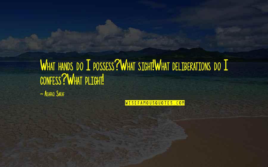 Wb Yeats Education Quotes By Ashfaq Saraf: What hands do I possess?What sight!What deliberations do