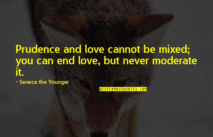 Wbgu Quotes By Seneca The Younger: Prudence and love cannot be mixed; you can