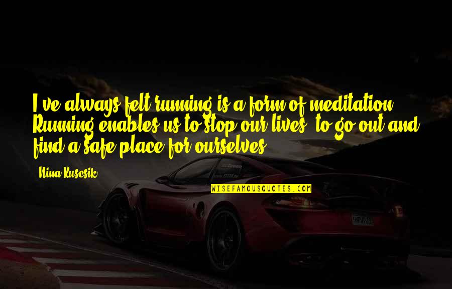 Wbijaj Quotes By Nina Kuscsik: I've always felt running is a form of Wbijaj Quotes By Nina Kuscsik: I've always felt running is a form of
