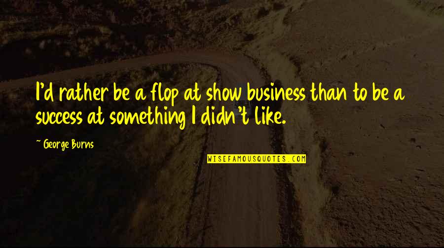 Wc3 Uther Quotes By George Burns: I'd rather be a flop at show business