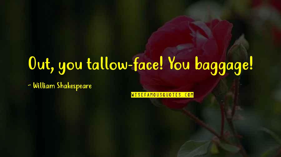 Wc3 Uther Quotes By William Shakespeare: Out, you tallow-face! You baggage!