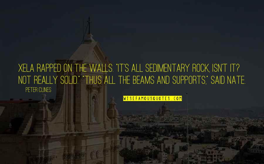Wccu Quotes By Peter Clines: Xela rapped on the walls. "It's all sedimentary