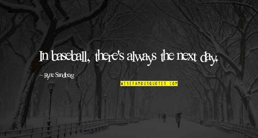 Wccu Quotes By Ryne Sandberg: In baseball, there's always the next day.