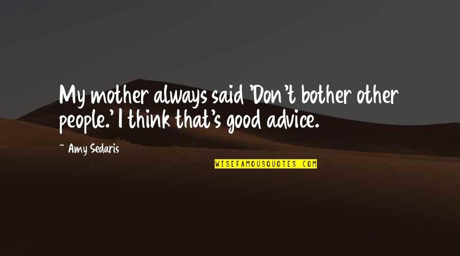 Wchodze Quotes By Amy Sedaris: My mother always said 'Don't bother other people.'