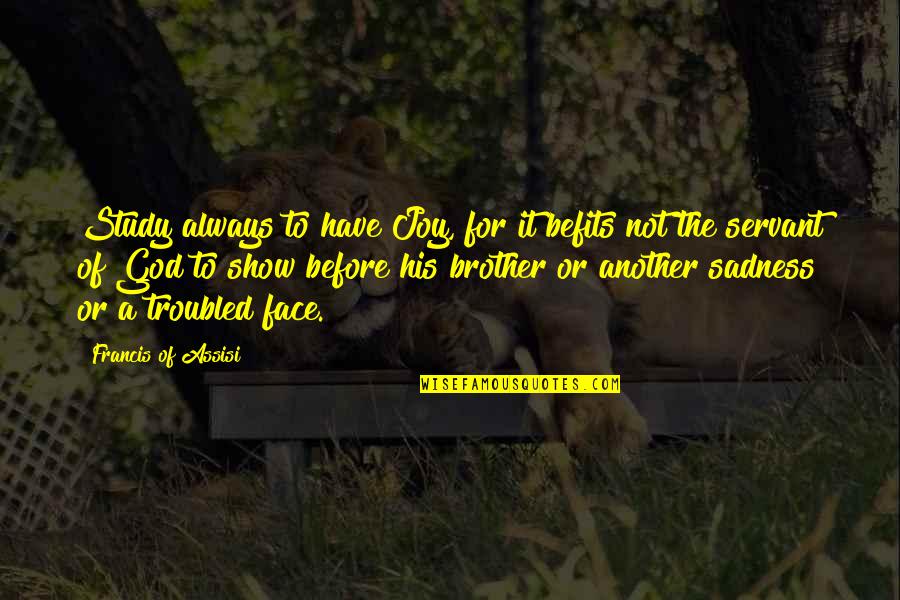 Wchstv Quotes By Francis Of Assisi: Study always to have Joy, for it befits Wchstv Quotes By Francis Of Assisi: Study always to have Joy, for it befits