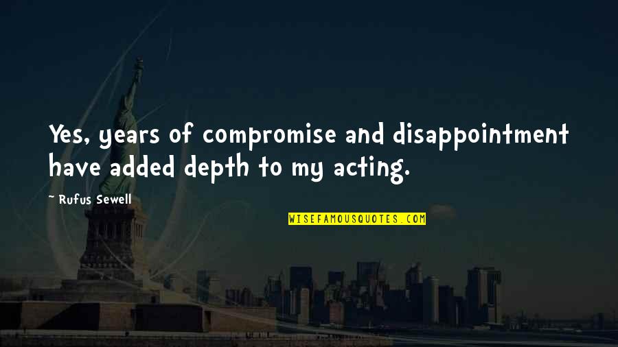 Wcmix Quotes By Rufus Sewell: Yes, years of compromise and disappointment have added