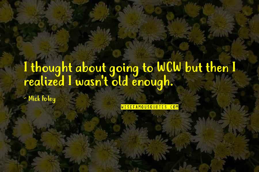 Wcw Quotes By Mick Foley: I thought about going to WCW but then