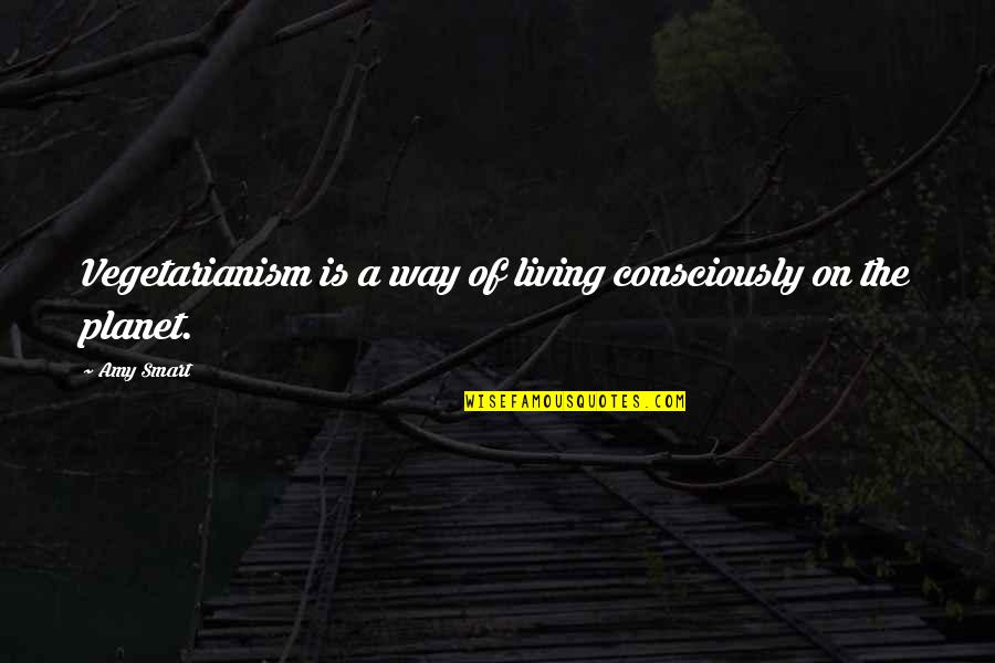 Wczorajsze Quotes By Amy Smart: Vegetarianism is a way of living consciously on