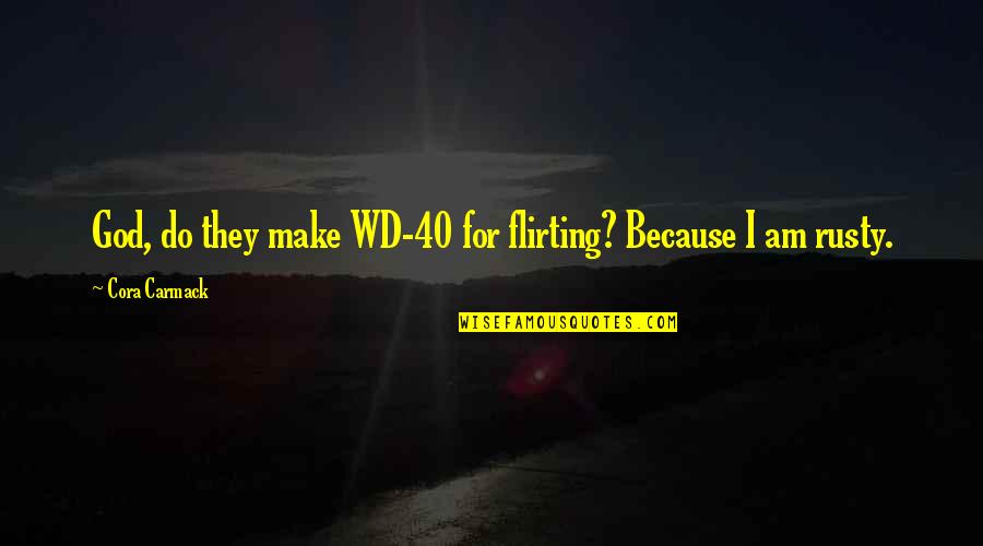 Wd 40 Quotes By Cora Carmack: God, do they make WD-40 for flirting? Because Wd 40 Quotes By Cora Carmack: God, do they make WD-40 for flirting? Because