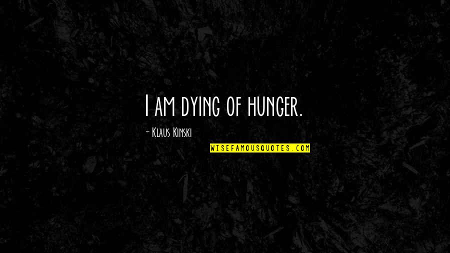 Wd Hoard Quotes By Klaus Kinski: I am dying of hunger.