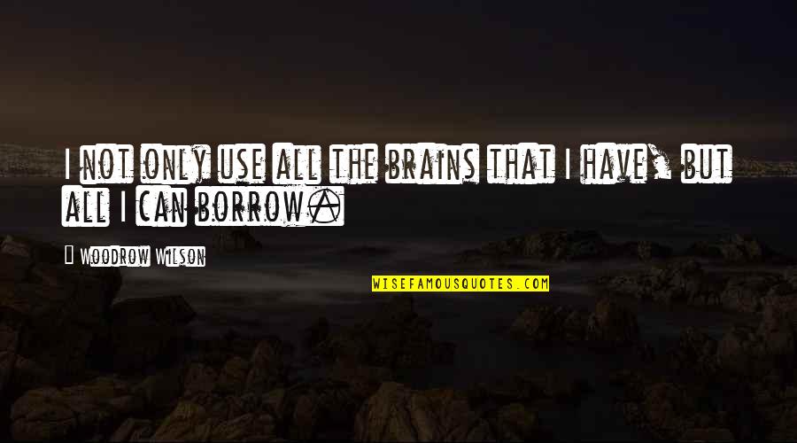 Wdays Quotes By Woodrow Wilson: I not only use all the brains that