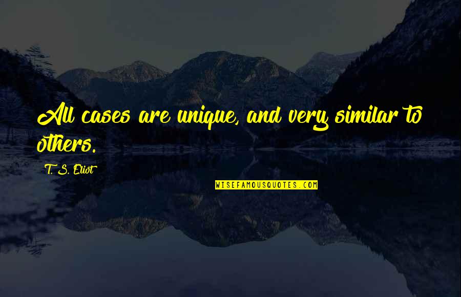 Wdbwotv Quotes By T. S. Eliot: All cases are unique, and very similar to Wdbwotv Quotes By T. S. Eliot: All cases are unique, and very similar to