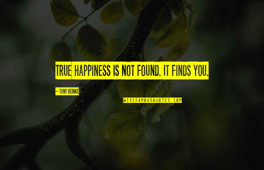 Wdbwotv Quotes By Tony Reinke: True happiness is not found. It finds you. Wdbwotv Quotes By Tony Reinke: True happiness is not found. It finds you.
