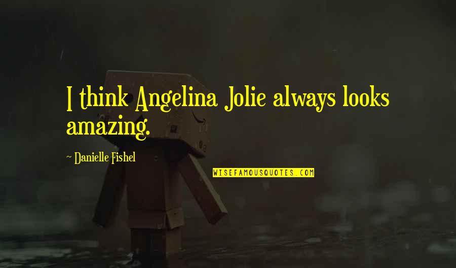 Wdce Radio Quotes By Danielle Fishel: I think Angelina Jolie always looks amazing. Wdce Radio Quotes By Danielle Fishel: I think Angelina Jolie always looks amazing.
