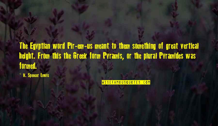 We 3 It Greek Quotes By H. Spencer Lewis: The Egyptian word Pir-em-us meant to them something