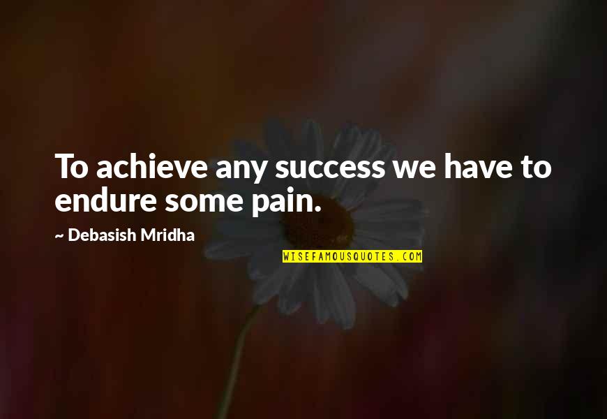 We Achieve Success Quotes By Debasish Mridha: To achieve any success we have to endure