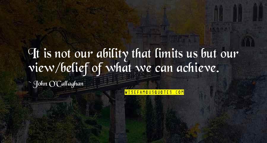 We Achieve Success Quotes By John O'Callaghan: It is not our ability that limits us