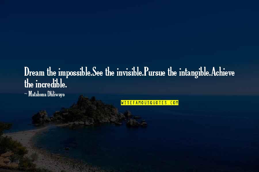 We Achieve Success Quotes By Matshona Dhliwayo: Dream the impossible.See the invisible.Pursue the intangible.Achieve the
