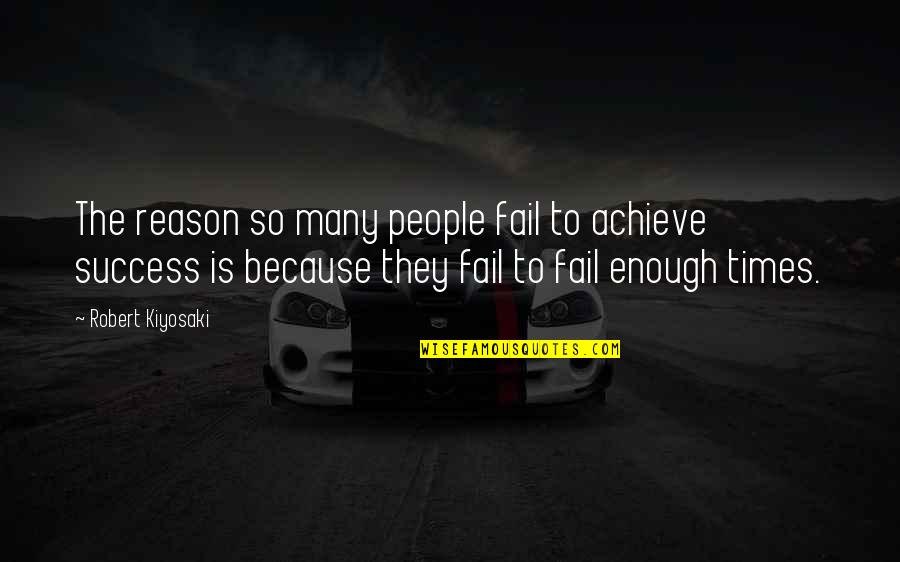 We Achieve Success Quotes By Robert Kiyosaki: The reason so many people fail to achieve