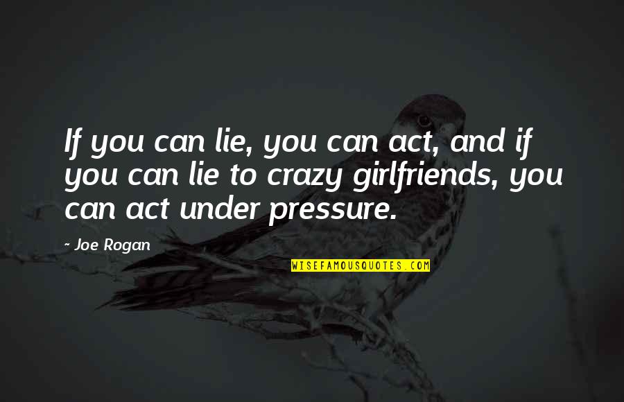 We Act Crazy Quotes By Joe Rogan: If you can lie, you can act, and