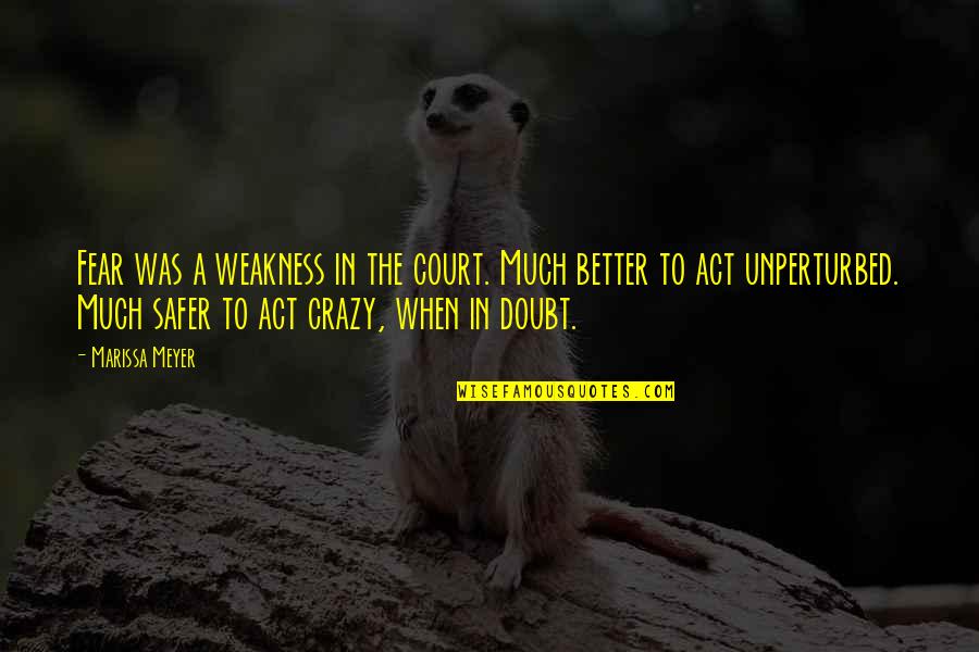 We Act Crazy Quotes By Marissa Meyer: Fear was a weakness in the court. Much