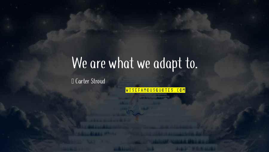 We Adapt Quotes By Carter Stroud: We are what we adapt to.