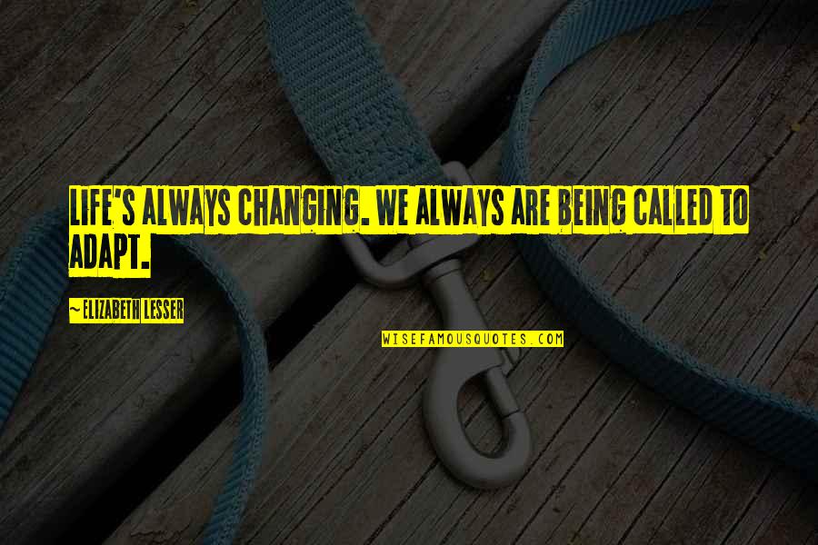 We Adapt Quotes By Elizabeth Lesser: Life's always changing. We always are being called
