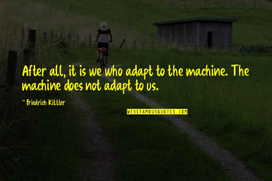 We Adapt Quotes By Friedrich Kittler: After all, it is we who adapt to