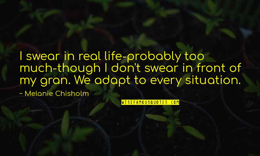 We Adapt Quotes By Melanie Chisholm: I swear in real life-probably too much-though I