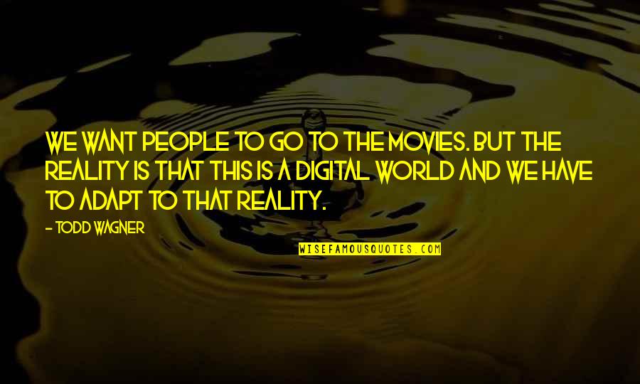We Adapt Quotes By Todd Wagner: We want people to go to the movies.