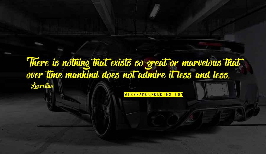 We Admire You Quotes By Lucretius: There is nothing that exists so great or We Admire You Quotes By Lucretius: There is nothing that exists so great or