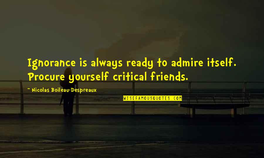 We Admire You Quotes By Nicolas Boileau-Despreaux: Ignorance is always ready to admire itself. Procure We Admire You Quotes By Nicolas Boileau-Despreaux: Ignorance is always ready to admire itself. Procure