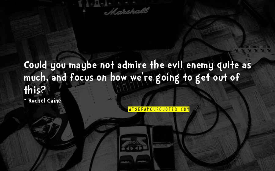 We Admire You Quotes By Rachel Caine: Could you maybe not admire the evil enemy We Admire You Quotes By Rachel Caine: Could you maybe not admire the evil enemy
