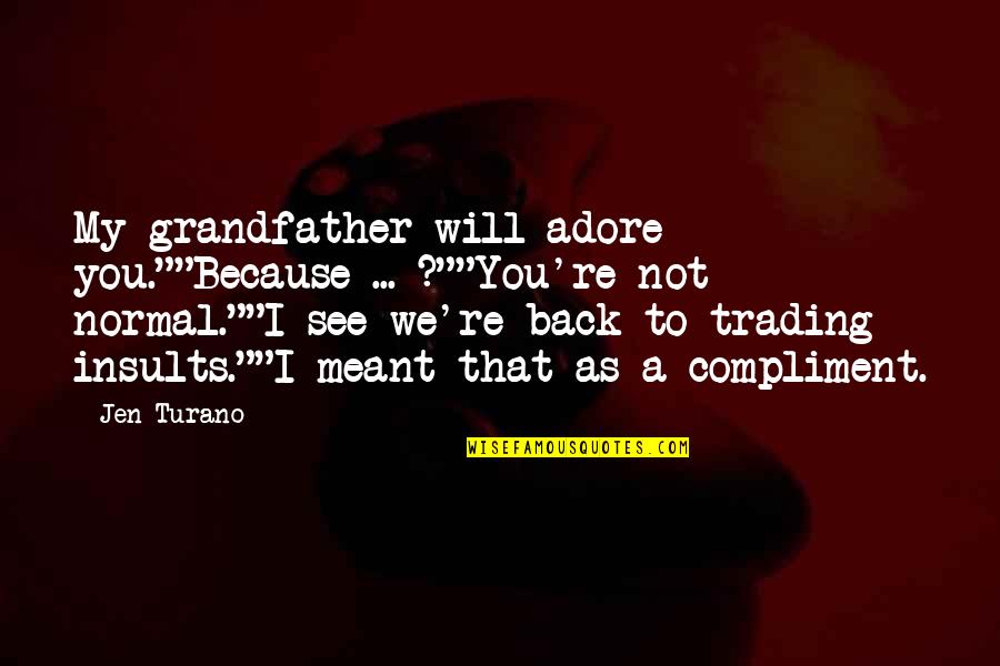 We Adore You Quotes By Jen Turano: My grandfather will adore you.""Because ... ?""You're not
