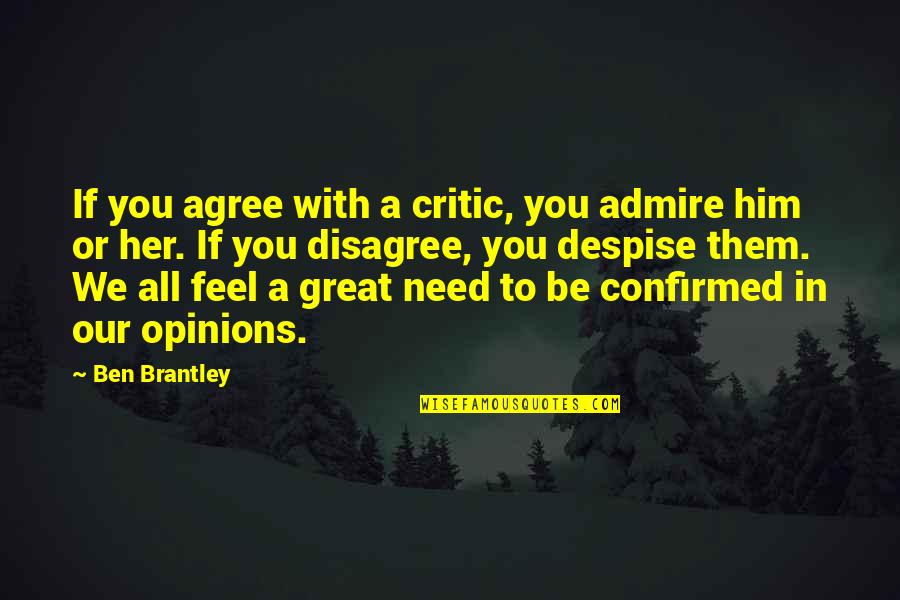 We Agree To Disagree Quotes By Ben Brantley: If you agree with a critic, you admire