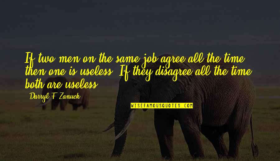 We Agree To Disagree Quotes By Darryl F. Zanuck: If two men on the same job agree