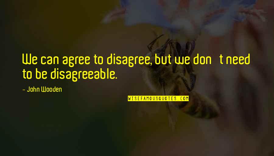 We Agree To Disagree Quotes By John Wooden: We can agree to disagree, but we don't