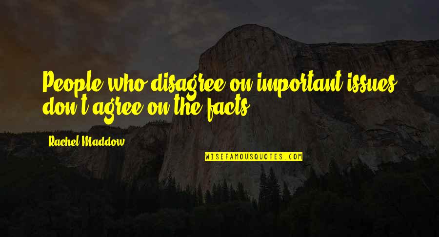 We Agree To Disagree Quotes By Rachel Maddow: People who disagree on important issues don't agree