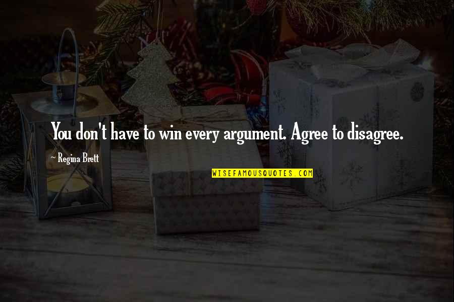 We Agree To Disagree Quotes By Regina Brett: You don't have to win every argument. Agree