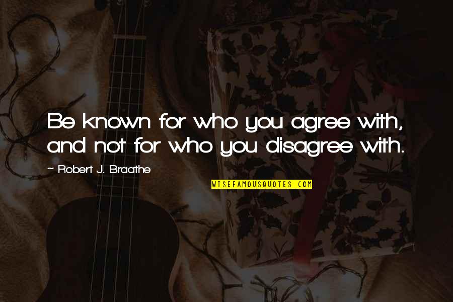 We Agree To Disagree Quotes By Robert J. Braathe: Be known for who you agree with, and
