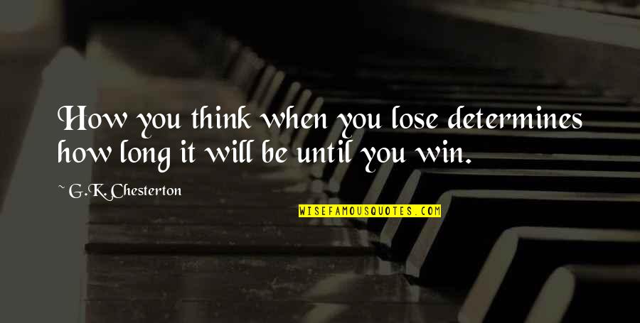 We Ain't Going Nowhere Quotes By G.K. Chesterton: How you think when you lose determines how