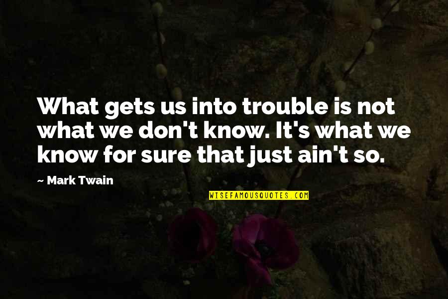 We Ain't Quotes By Mark Twain: What gets us into trouble is not what