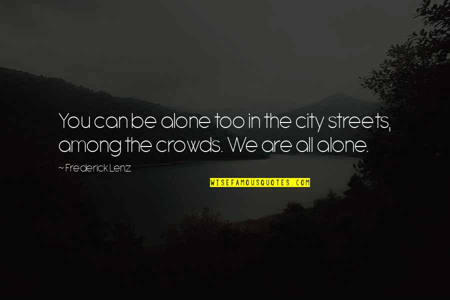We All Are Alone Quotes By Frederick Lenz: You can be alone too in the city