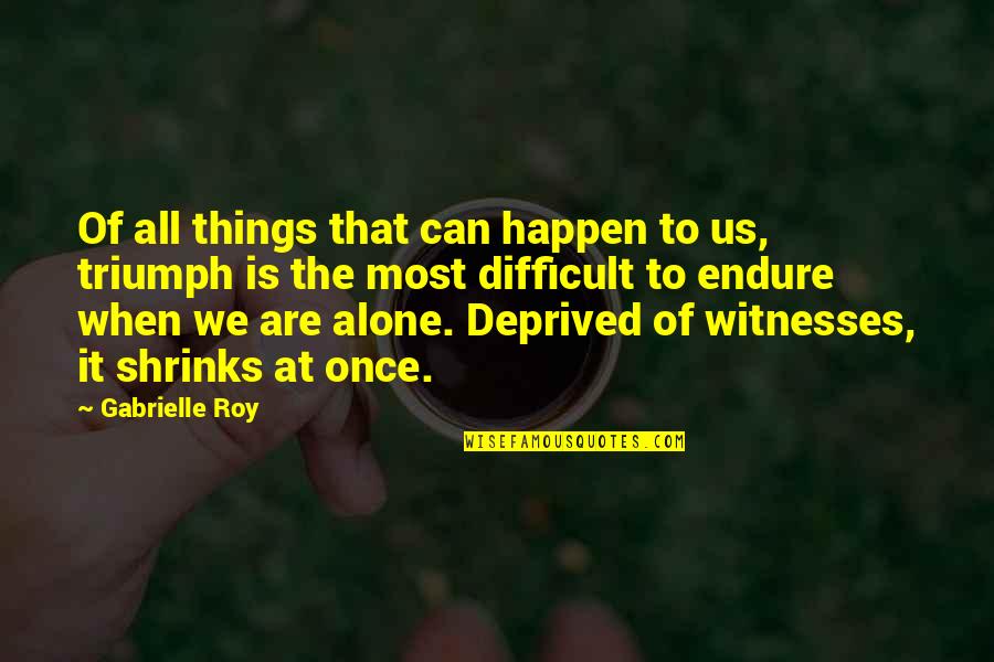 We All Are Alone Quotes By Gabrielle Roy: Of all things that can happen to us,