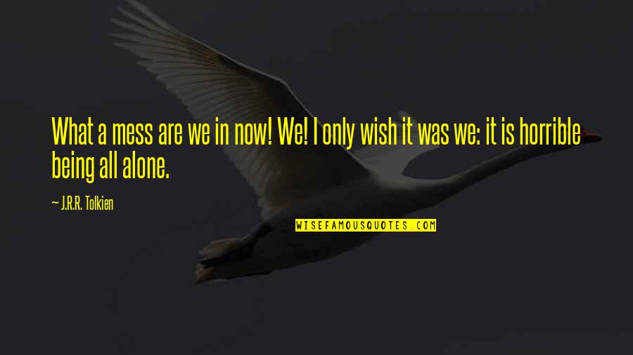 We All Are Alone Quotes By J.R.R. Tolkien: What a mess are we in now! We!